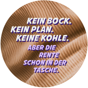 Text "Kein Bock. Kein Plan. Keine Kohle. Aber die Rente schon in der Tasche." auf der Struktur einer Tasche